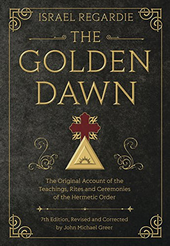 The Golden Dawn: The Original Account of the Teachings, Rites, and Ceremonies of the Hermetic Order